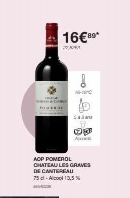 chateau  i graves cant pomerol  aop pomerol chateau les graves  de cantereau 75 cl - alcool 13,5 % #8540339  16€8⁹*  22,52€/l  s  16-18°c  5 à 8 ans  accords 