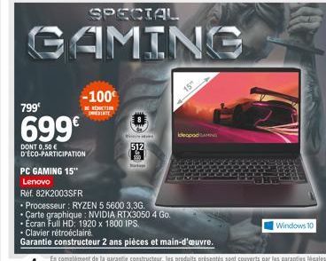 -100€  REDUCTION DOSTATE  799€  699€  DONT 0,50 €  D'ÉCO-PARTICIPATION  PC GAMING 15" Lenovo  Réf. 82K2003SFR  SPECIAL  GAMING  Bis  512  Ideapad CAMIN  Windows 10 