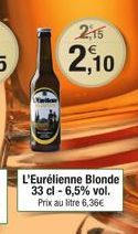 2,15  2,10  L'Eurélienne Blonde 33 cl -6,5% vol. Prix au litre 6,36€ 