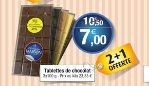 con o  38%  Na  MAISON  Tablettes de chocolat 3x100 g - Prix au kilo 23,33 €  10,50  7,00  2+1 OFFERTE 