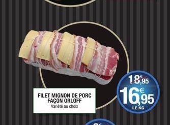 FILET MIGNON DE PORC FAÇON ORLOFF Variété au choix  18,95  16,95  LE KG 