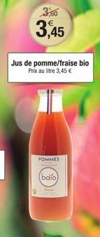 3,60  3,45  Jus de pomme/fraise bio Prix au litre 3,45 €  POMMES  (baio 