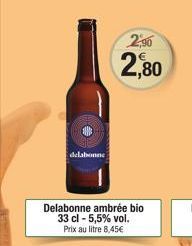 delabonne  Delabonne ambrée bio 33 cl -5,5% vol. Prix au litre 8,45€  2,90  2,80 