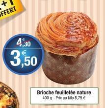 4,30  3.50  Brioche feuilletée nature 400 g - Prix au kilo 8,75 € 