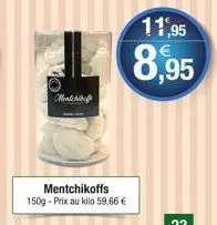 menth  mentchikoffs 150g - prix au kilo 59,66 €  11,95  8,95 