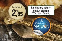 Le lot de 4  2,85  La Madière Nature ou aux graines 250 g pièce-2,85€/kg  Fabrication MAISON 