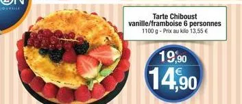 tarte chiboust vanille/framboise 6 personnes 1100 g - prix au kilo 13,55 €  19,90  14,90 