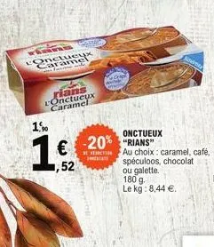 www po  rians onctueux caramel  1.90  € 1,52  cont annat  t  onctueux  -20% "rians"  somo  au choix : caramel, café, spéculoos, chocolat ou galette. 180 g. le kg: 8,44 €. 