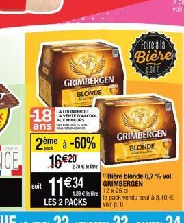 18  ans  GRIMBERGEN  BLONDE  Das  LA LOI INTERDIT LA VENTE D'ALCOOL AUX MINEURS  DES CONTROLES SONT REALES EN CAUSE  2ème à -60%  16 €20  2,70 € le lite  €34  GRIMBERGEN BLONDE  Foire à la Bière 06811