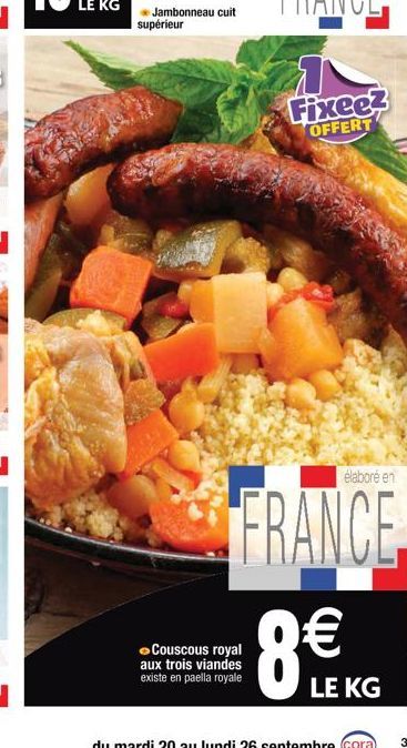 Jambonneau cuit supérieur  Couscous royal aux trois viandes existe en paella royale  Fixee?  OFFERT  élaboré en  FRANCE  LE KG  3 