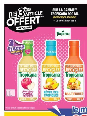 OFFERT™  POUR 2 ACHETÉS  eme ARTICLE  3PURUUS M  Fixee?  OFFERTS  U.E.  JE SUIS 100%  RECYCLEE Tropicana  Pink Lady POMMES PRESSEES FRAIS 90cl  hors format promos et hors brique  Tropicana  A  PUR JUS