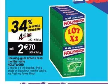 34  soit  de remise immédiate  4€09  29,21 € le kg  70  19,29 € le kg  chewing-gum green fresh menthe verte hollywood  2 lots de 5 x 10 dragées, 140 g existe en blancheur menthe polaire. ice fresh ou 