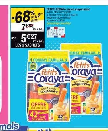 -68%2  sachet  7€98  sur le 2 le sachet vendu seul à 3,99 €  existe en sauce tomate ou sauce cocktail (panachage possible)  FRANCE  9,50 € le kg  soit 5€27  LES 2 SACHETS  6,27 € le kg  FORMAT FAMILIA