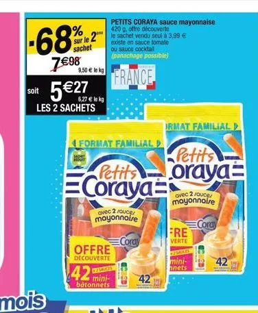 -68%2  sachet  7€98  sur le 2 le sachet vendu seul à 3,99 €  existe en sauce tomate ou sauce cocktail (panachage possible)  france  9,50 € le kg  soit 5€27  les 2 sachets  6,27 € le kg  format familia