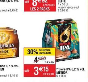 soit  30% de remise  immédiate  4€50  3 € 15  3€ le litre  2,10 € llibre  IPA  le pack vendu seul à 5,95 €  Bière IPA 6,2 % vol. MÉTÉOR 6 x 25 cl 