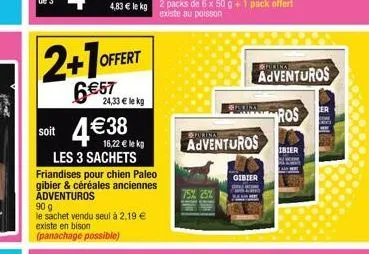 2+1 offert  6 €57  soit 4€38  16,22 € le kg les 3 sachets friandises pour chien paleo gibier & céréales anciennes adventuros  90 g  le sachet vendu seul à 2,19 €  existe en bison  (panachage possible)