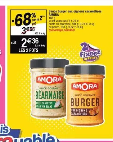 -68%  3 €58  sur le 2  9,52 € lekg  soit 2€36  les 2 pots  6,28 € le kg  amora  sauce gourmet.  bearnaise  aux échalotes et au vin blanc  sauce burger aux oignons caramélisés amora  188 g  le pot vend