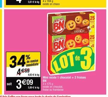 34%  4€69  de remise immédiate  8,93 € le kg  soit 3€09  existe en choco  Mini  BN  Mini  BN9  3 x 175 g  5,89 € le kg existe en chocolat, fraise ou framboise  CHOCOLAT  Mini mixte 1 chocolat + 2 frai