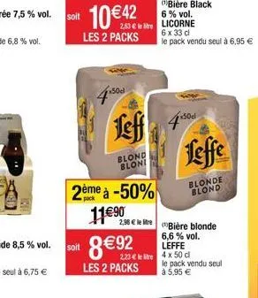 soit  soit  10 €42  les 2 packs  450d  leff  blond bloni  2ème à -50%  11€90  b  2  2,98€ le  8€92450  les 2 packs  bière black 6% vol.  450 el  6 x 33 cl  le pack vendu seul à 6,95 €  leffe  blonde b