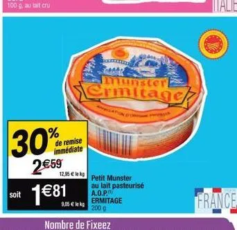 30%  2€59  de remise immédiate  12,95 € lekp  181  9,05 € le kg  pellation don  petit munster au lait pasteurisé a.o.p.) ermitage  200 g  crmitage  france 