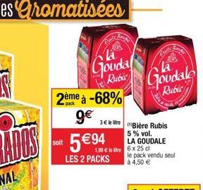 soit  2ème à -68%  9€  la  Gouda Rubic  3€ le litre  5 €94  1,90 € le litre 6 x 25 cl LES 2 PACKS  Arte Res  JUS  Goudale  Rubis  Bière Rubis 5% vol.  LA GOUDALE  le pack vendu seul à 4,50 € 