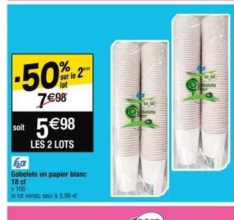 -50%2  7€98  soit 5€98  les 2 lots  fa  gobelets en papier blanc  18 cl  x 100  le lot vendu seul à 3,99 €  50 50 belets  50 50  belets 