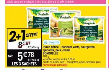 2+1 OFFERT  8€67  Bonduelle  Pote Deli Haricots verts Courgettes, Epinars Pols Crime  Bonduelle  soit le kg le sachet vendu seul à 2,89 €  LES 3 SACHETS  780g  Surgelés  3,71 € le kg Purée délice - ha