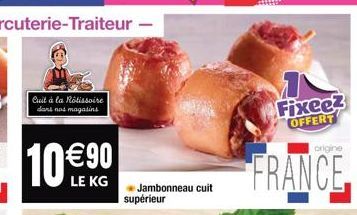 Cuit à la Rôtissoire dans nos magasins  Jambonneau cuit supérieur  1  Fixee? OFFERT  origine  FRANCE 