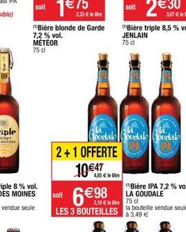 MOIRES  soit  Bière blonde de Garde 7,2% vol. MÉTÉOR  75 cl  soit  Goodale Goudale Goudale 2+1 OFFERTE  4,65 € le litre  10 €47 soit 6€ 15  LES 3 BOUTEILLES a bouteille vendue seule  à 3,49 €  Bière t