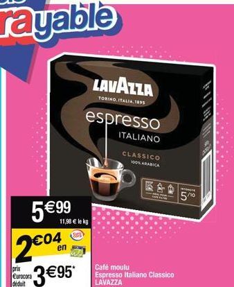 5€ 99 2€04 3 €95*  en  prix  €urocora  déduit  11,98 € le kg  LAVAZZA  TORINO, ITALIA, 1895  espresso ITALIANO  CLASSICO 100% ARABICA  15  /10  asper 