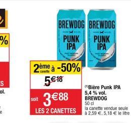 BREWDOG BREWDOG  Li  2ème à -50%  5€ 18  PUNK IPA  soit 3€88  (Bière Punk IPA 5,4 % vol. BREWDOG 50 dl  la canette vendue seule  LES 2 CANETTES à 2,59 €, 5,18 € le litre  PUNK  IPA 