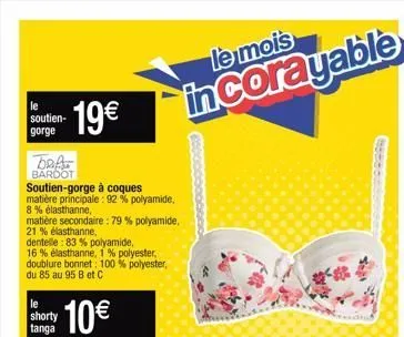 le soutien-gorge  baha  bardot  19€  soutien-gorge à coques matière principale: 92% polyamide, 8% élasthanne,  matière secondaire : 79 % polyamide,  21 % élasthanne,  dentelle: 83 % polyamide,  16% él