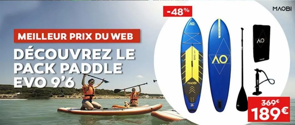 meilleur prix du web  découvrez le  pack paddle evo 9'6  -48%  ao  evo  maobi  λο  ao  369€  189€ 