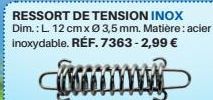 RESSORT DE TENSION INOX Dim.: L 12 cm x Ø 3,5 mm. Matière: acier inoxydable. RÉF.7363-2,99 €  