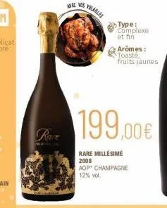 mif  rare  avec vos  velables  type:  complexe et fin  arômes: toasté, fruits jaunes  199,00€  rare millésime 2008  aop champagne  12% vol. 