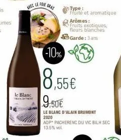 le blanc  te  avec le foie gras  -10%  8,55€  9,50€  le blanc d'alain brumont 2020  aop" pacherenc du vic bilh sec 13.5% vol.  type:  fruité et aromatique  arômes: fruits exotiques, fleurs blanches ga
