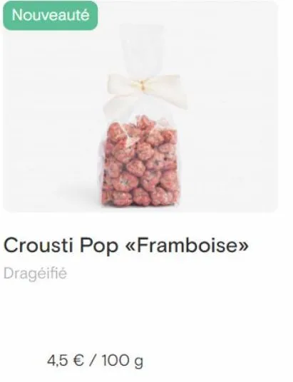 nouveauté  crousti pop <<framboise>>  dragéifié  4,5 € / 100 g 