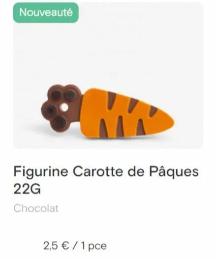 nouveauté  figurine carotte de pâques 22g  chocolat  2,5 € / 1 pce  