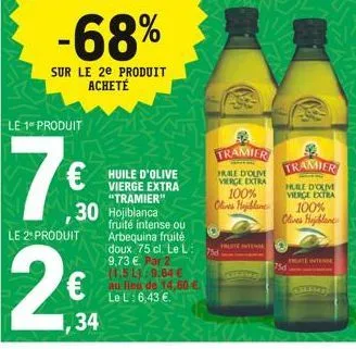 -68%  sur le 2e produit acheté  le 1º produit  €  30 holblanca  le 2º produit  b  1,34  huile d'olive vierge extra "tramier"  au lieu de 14,60 € le l: 6,43 €.  ou arbequina fruité  doux 75 cl. le l: 7