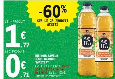 le 1 produit  1.  le 2º produit  €  77  -60%  sur le 2e produit acheté  71 différentes variétés  the noir saveur peche blanche "maytea"  1,20 l. le l: 1,48 €. par 2  (2,4 l): 2.48 € au lieu de 3,64 €.