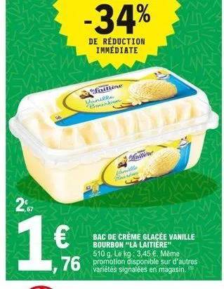 2.67  1€  -34%  de réduction immédiate  faitière  vanille bourbon  laitiene  urnille berh  bac de crème glacée vanille bourbon "la laitière"  510 g. le kg: 3,45 €. même  76 promotion disponible sur d'