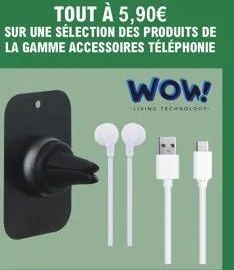 tout à 5,90€  sur une sélection des produits de la gamme accessoires téléphonie  wow!  living technology 
