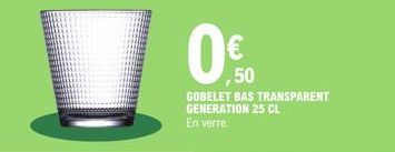 0.0  €  ,50  GOBELET BAS TRANSPARENT GENERATION 25 CL En verre. 