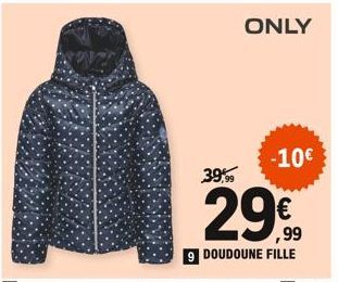 ONLY  -10€  39,99  29€  ,99  9 DOUDOUNE FILLE 