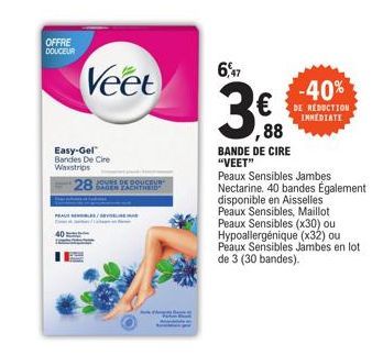 OFFRE DOUCEUR  Veet  Easy-Gel Bandes De Cire Waxstrips  28  PEALE  DE DOUCEUR  M  6,47  ,88  BANDE DE CIRE "VEET"  -40%  DE RÉDUCTION IMMEDIATE  Peaux Sensibles Jambes Nectarine. 40 bandes Également d