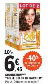 LOT DE 2  10,5  6€  45 COLORATION "BELLE COLOR DE GARNIER" Par 2. Différentes teintes(¹)  -40%  DE RÉDUCTION IMMEDIATE 