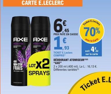 AXE AXE  MERCATION  BURUCATION  mon  48H  NON-STOP FRAIS  LOTX2  SPRAYS  6€  45  PRIX PAYÉ EN CAISSE  €  1,93  TICKET E.Leclerc COMPRIS DÉODORANT ATOMISEUR "AXE"  2 x 200 ml (400 ml). Le L: 16,13 €. D