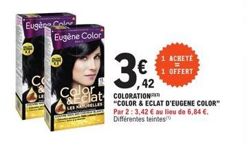 C  Eugère Color  Eugène Color  Color &Eclat  LES NATURELLES  42  COLORATION  "COLOR & ECLAT D'EUGENE COLOR" Par 2: 3,42 € au lieu de 6,84 €. Différentes teintes(¹)  1 ACHETÉ  OFFERT 