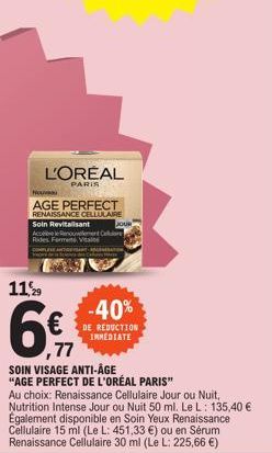 L'ORÉAL  PARIS  Nova  AGE PERFECT  RENAISSANCE CELLULARE Soin Revitalisant Accélène le Renouvement Celon Rides Formen Vital  11,29  6€  SOIN VISAGE ANTI-ÂGE  "AGE PERFECT DE L'ORÉAL PARIS"  -40%  DE R