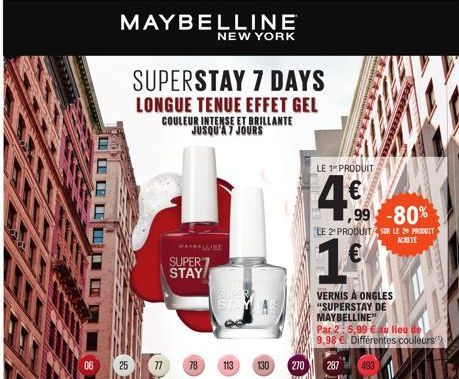 06  25  77  SUPERSTAY 7 DAYS  LONGUE TENUE EFFET GEL COULEUR INTENSE ET BRILLANTE JUSQU'A 7 JOURS  MAYBELLINE  SUPER STAY  78  SUPER ST  113  130  270  1711  LE 1 PRODUIT  4€  VERNIS À ONGLES "SUPERST